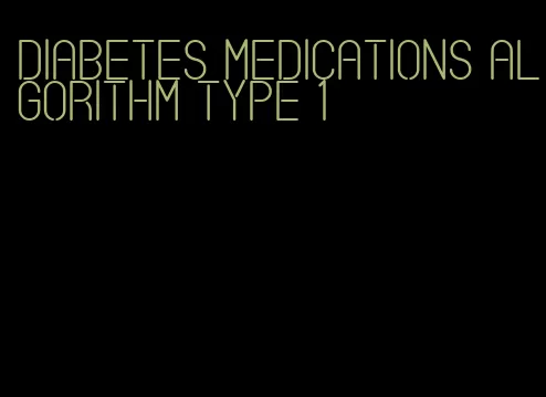 diabetes medications algorithm type 1