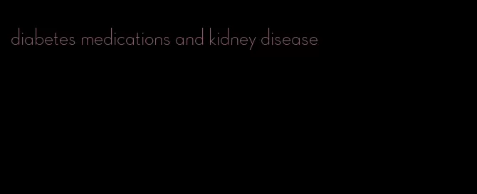 diabetes medications and kidney disease