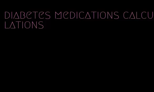 diabetes medications calculations