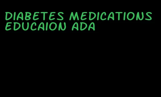 diabetes medications educaion ada