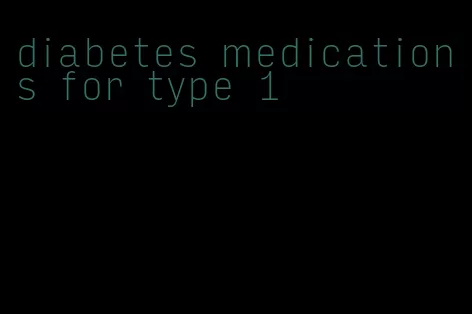 diabetes medications for type 1