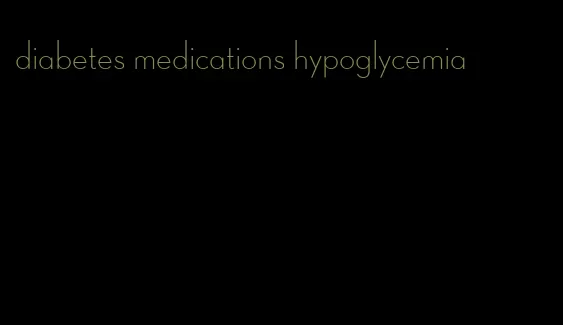 diabetes medications hypoglycemia