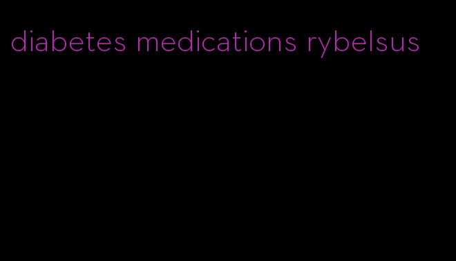 diabetes medications rybelsus