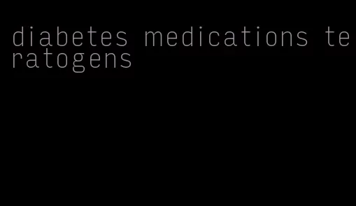 diabetes medications teratogens