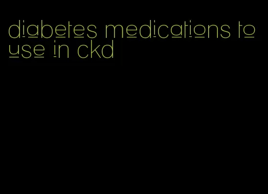 diabetes medications to use in ckd