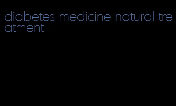 diabetes medicine natural treatment