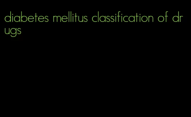 diabetes mellitus classification of drugs
