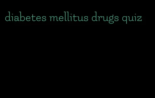 diabetes mellitus drugs quiz