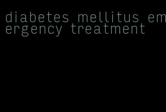 diabetes mellitus emergency treatment