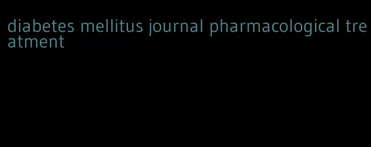 diabetes mellitus journal pharmacological treatment