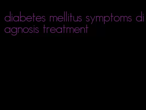 diabetes mellitus symptoms diagnosis treatment
