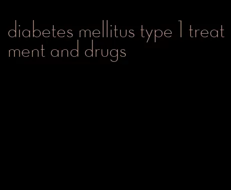 diabetes mellitus type 1 treatment and drugs