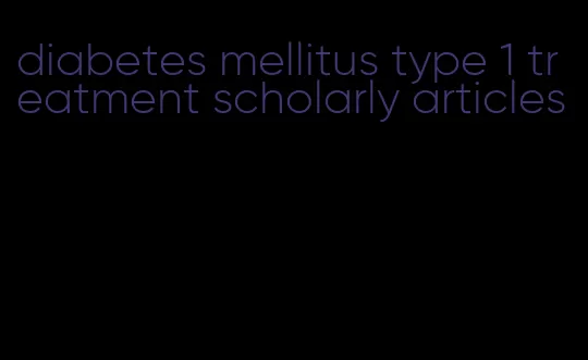 diabetes mellitus type 1 treatment scholarly articles