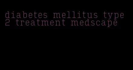 diabetes mellitus type 2 treatment medscape