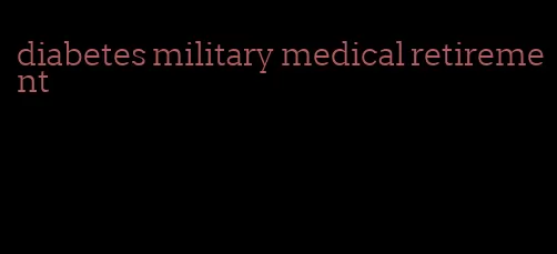 diabetes military medical retirement