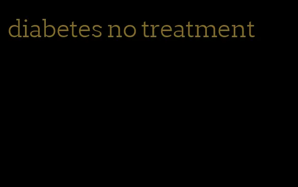 diabetes no treatment