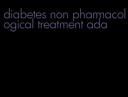 diabetes non pharmacological treatment ada