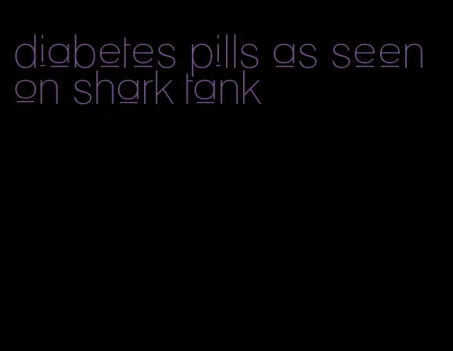 diabetes pills as seen on shark tank