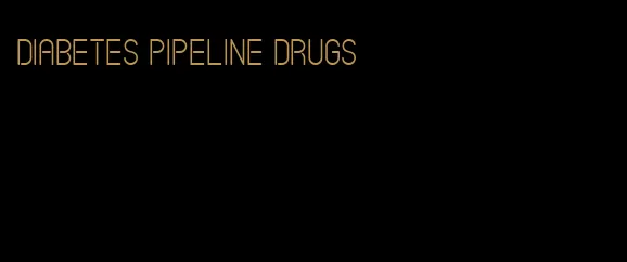 diabetes pipeline drugs