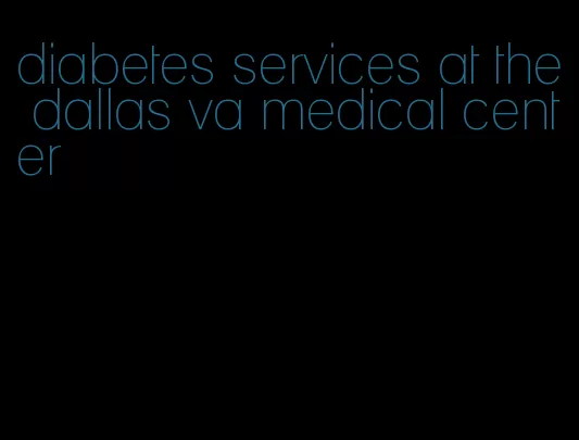 diabetes services at the dallas va medical center