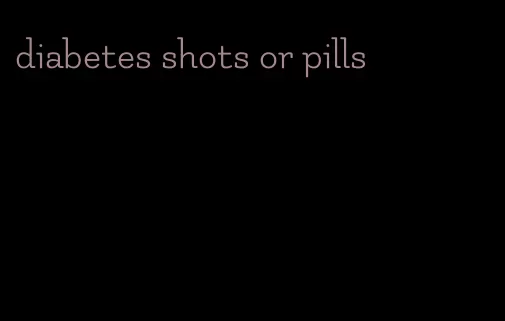 diabetes shots or pills