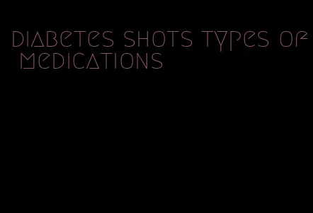 diabetes shots types of medications