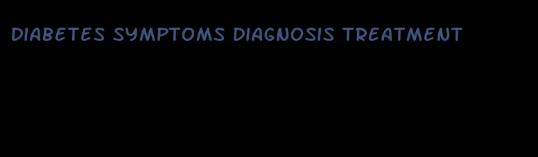 diabetes symptoms diagnosis treatment