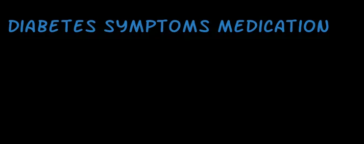 diabetes symptoms medication