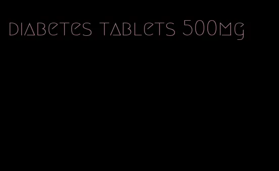 diabetes tablets 500mg