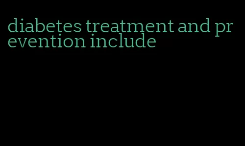 diabetes treatment and prevention include