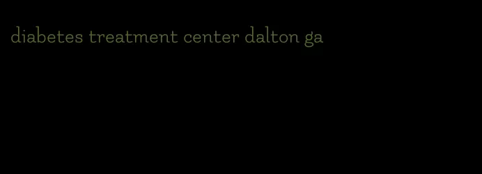 diabetes treatment center dalton ga