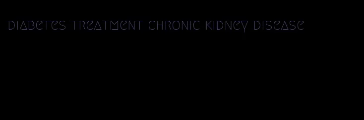 diabetes treatment chronic kidney disease