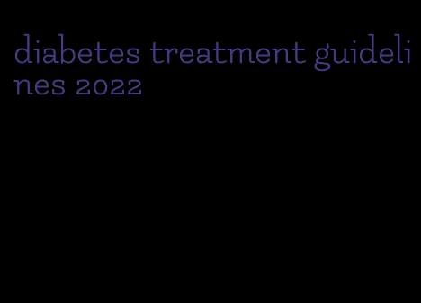 diabetes treatment guidelines 2022