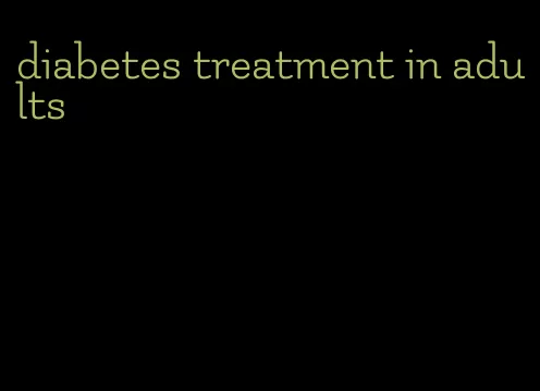 diabetes treatment in adults