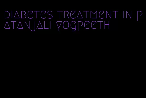 diabetes treatment in patanjali yogpeeth