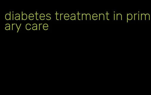 diabetes treatment in primary care