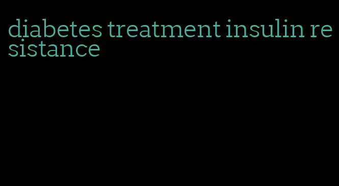 diabetes treatment insulin resistance