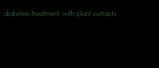 diabetes treatment with plant extracts