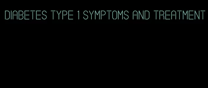 diabetes type 1 symptoms and treatment