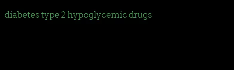 diabetes type 2 hypoglycemic drugs