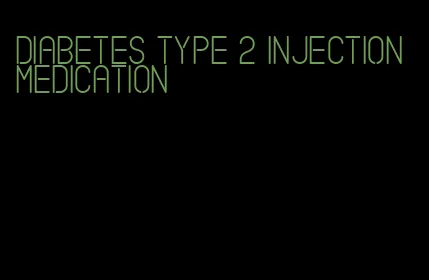 diabetes type 2 injection medication