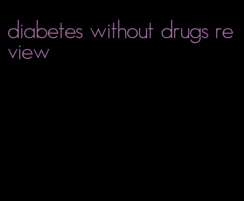 diabetes without drugs review