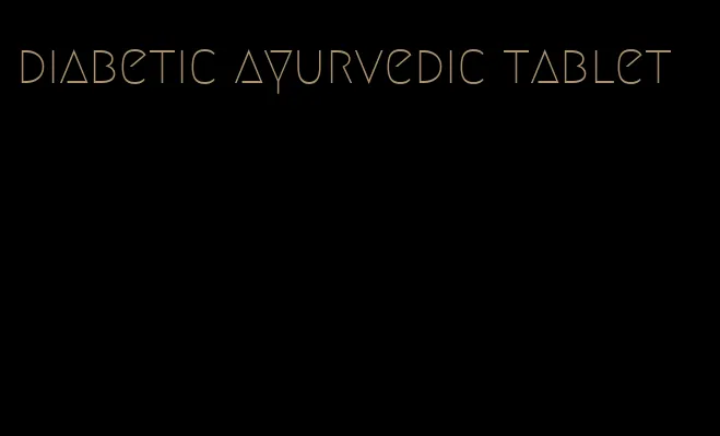 diabetic ayurvedic tablet