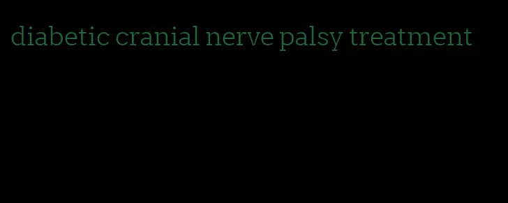 diabetic cranial nerve palsy treatment