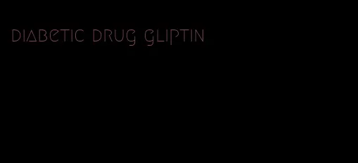 diabetic drug gliptin