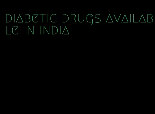 diabetic drugs available in india