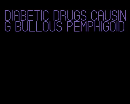 diabetic drugs causing bullous pemphigoid