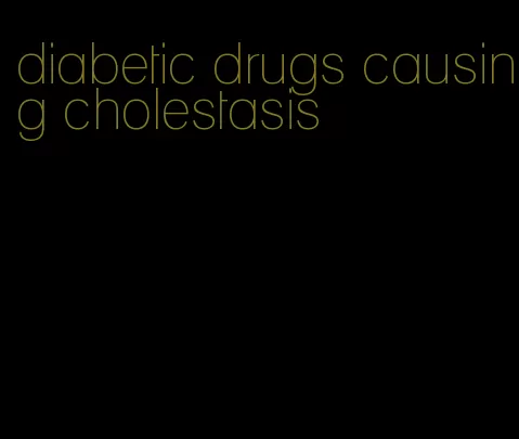 diabetic drugs causing cholestasis