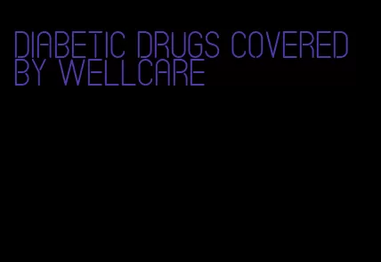 diabetic drugs covered by wellcare