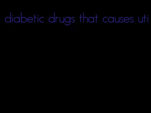 diabetic drugs that causes uti